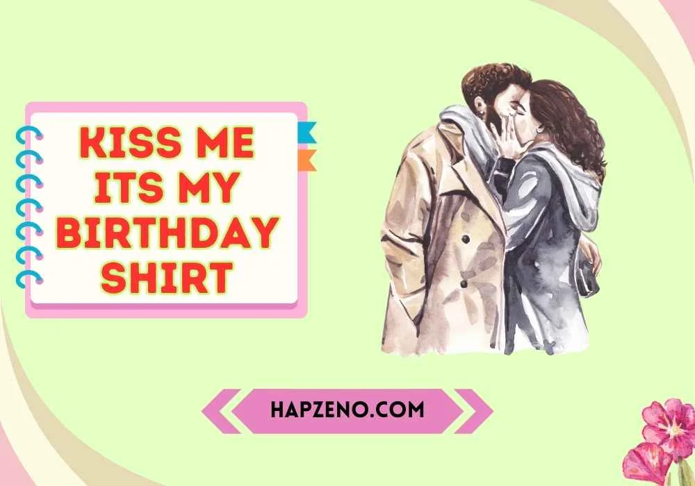 kiss me its my birthday shirt